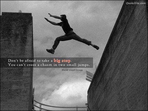 Don’t Be Afraid To Take The Big Step