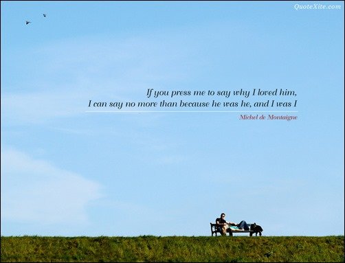 If you press me to say why I loved him